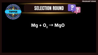 TOPPER
PRASHANT KIRAD
Mg + O₂ →MgO
 
