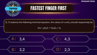 Q. To balance the following chemical equation, the values of x and y should respectively be:
xFe + yH₂O →Fe₃O₄ + H₂
PRASHANT KIRAD
3,4
3,2
4,3
2,3
TOPPER
 