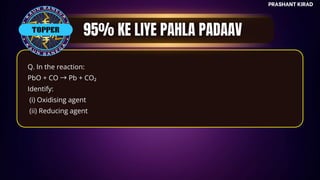 TOP QUESTIONS
PRASHANT KIRAD
Q. In the reaction:
PbO + CO →Pb + CO₂
Identify:
(i) Oxidising agent
(ii) Reducing agent
TOPPER
 