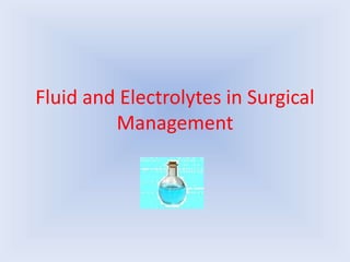 Fluid and Electrolytes in Surgical
Management
 