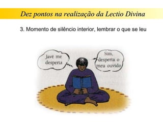 Dez pontos na realização da Lectio Divina

3. Momento de silêncio interior, lembrar o que se leu
 
