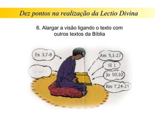Dez pontos na realização da Lectio Divina

     6. Alargar a visão ligando o texto com
             outros textos da Bíblia
 