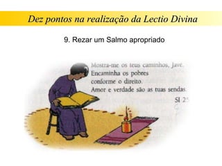 Dez pontos na realização da Lectio Divina

        9. Rezar um Salmo apropriado
 