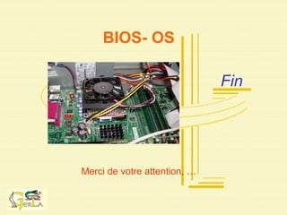 Fin
Merci de votre attention, …
BIOS- OS
 