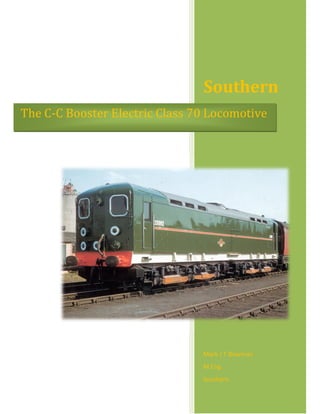 Southern
Mark J T Bowman
M Eng
Southern
The C-C Booster Electric Class 70 Locomotive
 