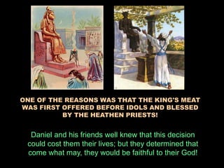 ONE OF THE REASONS WAS THAT THE KING'S MEAT WAS FIRST OFFERED BEFORE IDOLS AND BLESSED BY THE HEATHEN PRIESTS! 
Daniel and his friends well knew that this decision could cost them their lives; but they determined that come what may, they would be faithful to their God!  