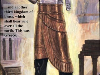 ...and another third kingdom of brass, which shall bear rule over all the earth. This was Greece.  