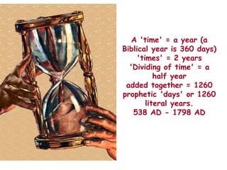 A 'time' = a year (a Biblical year is 360 days) 
'times' = 2 years 
'Dividing of time' = a half year 
added together = 1260 prophetic 'days' or 1260 literal years. 
538 AD - 1798 AD  
