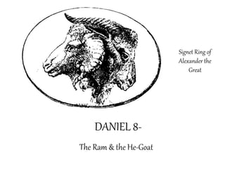 DANIEL 8- 
The Ram & the He-Goat 
Signet Ring of Alexander the Great  