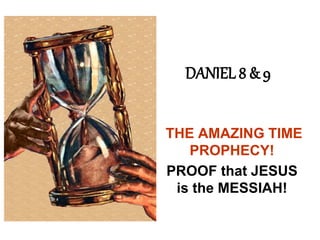 DANIEL 8 & 9 
THE AMAZING TIME PROPHECY! 
PROOF that JESUS is the MESSIAH!  