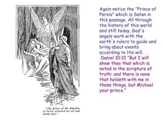 Again notice the "Prince of Persia" which is Satan in this passage. All through the history of this world and still today, God's angels work with the earth's rulers to guide and bring about events according to His will. 
Daniel 10:21 “But I will shew thee that which is noted in the scripture of truth: and there is none that holdeth with me in these things, but Michael your prince.”  