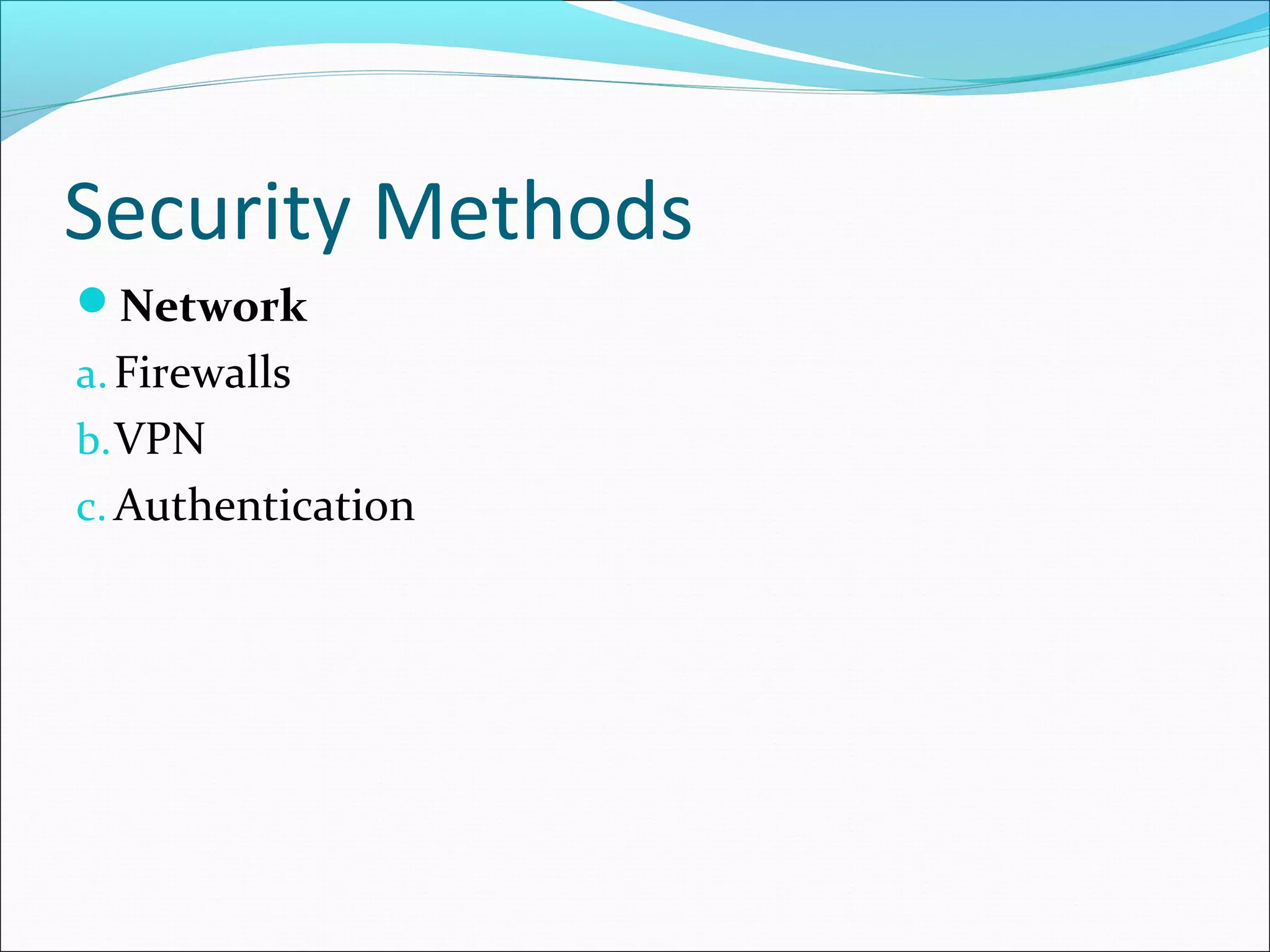 Security Methods
Network
a.Firewalls
b.VPN
c. Authentication
 