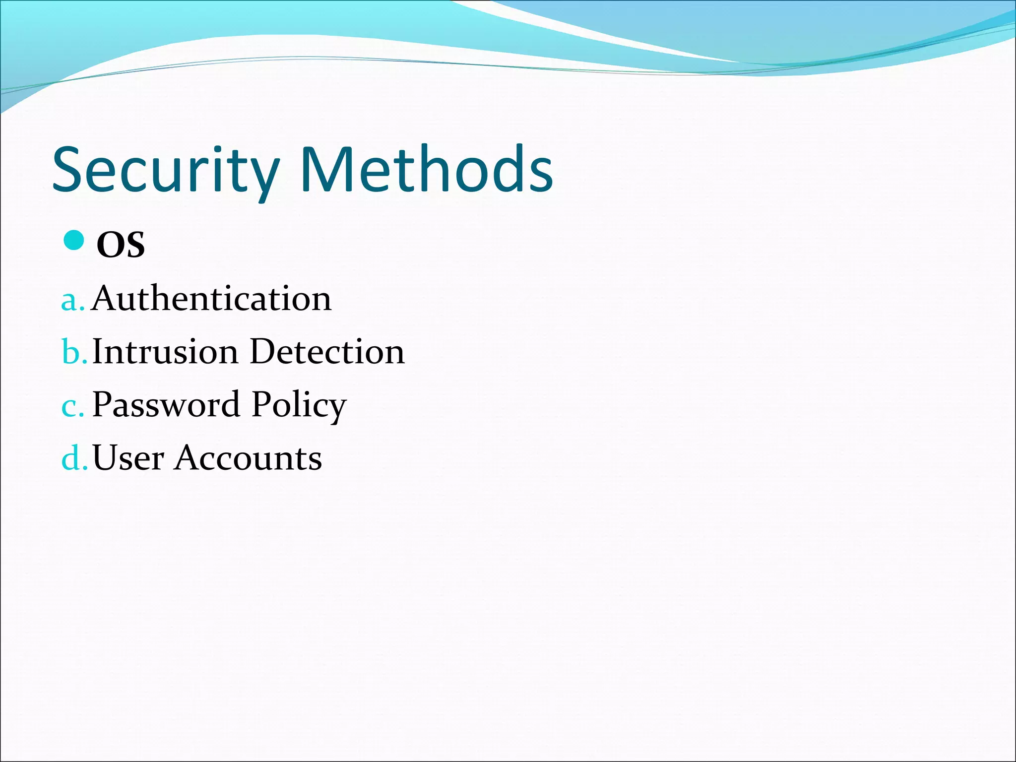 Security Methods
OS
a.Authentication
b.Intrusion Detection
c. Password Policy
d.User Accounts
 