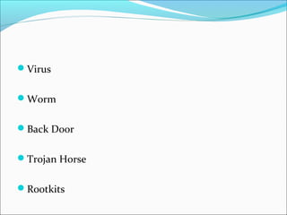 Virus
Worm
Back Door
Trojan Horse
Rootkits
 
