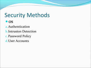 Security Methods
OS
a.Authentication
b.Intrusion Detection
c. Password Policy
d.User Accounts
 