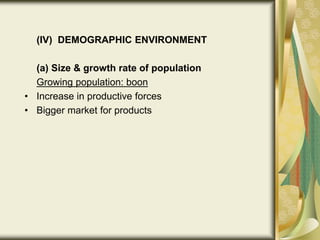 (IV) DEMOGRAPHIC ENVIRONMENT
(a) Size & growth rate of population
Growing population: boon
• Increase in productive forces
• Bigger market for products
 