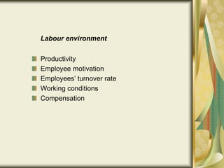 Labour environment
Productivity
Employee motivation
Employees’ turnover rate
Working conditions
Compensation
 