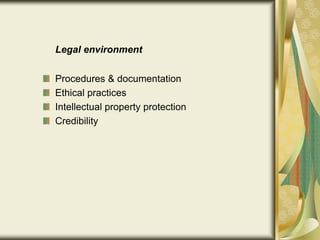 Legal environment
Procedures & documentation
Ethical practices
Intellectual property protection
Credibility
 