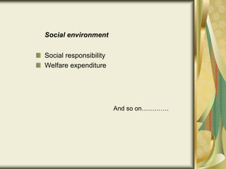 Social environment
Social responsibility
Welfare expenditure
And so on………….
 