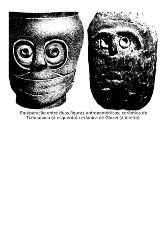 Equiparação entre duas figuras antropomóríicas; cerâmica de
  Tiahuanaco (à esquerda) cerâmica de Glozei (à direita)
 