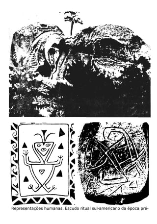 Representações humanas. Escudo ritual sul-americano da época pré-
 