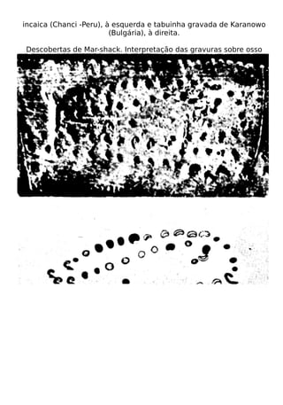 incaica (Chanci -Peru), à esquerda e tabuinha gravada de Karanowo
                         (Bulgária), à direita.

Descobertas de Mar-shack. Interpretação das gravuras sobre osso
 