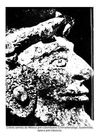 Crânio semita do México pré-colombiano (Chimaltenango, Guatemala,
                        época pré-clássica).
 