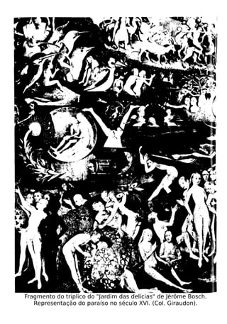 Fragmento do triplico do "Jardim das delícias" de Jérôme Bosch.
   Representação do paraíso no século XVI. (Col. Giraudon).
 