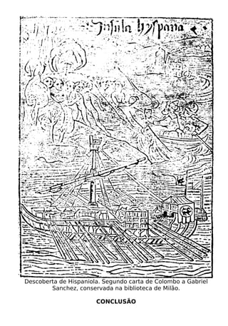 Descoberta de Hispaniola. Segundo carta de Colombo a Gabriel
        Sanchez, conservada na biblioteca de Milão.

                       CONCLUSÃO
 