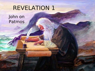 REVELATION 1 
John on 
Patmos 
 