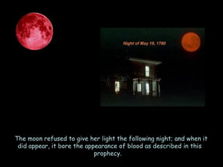 The moon refused to give her light the following night; and when it did appear, it bore the appearance of blood as described in this prophecy.  