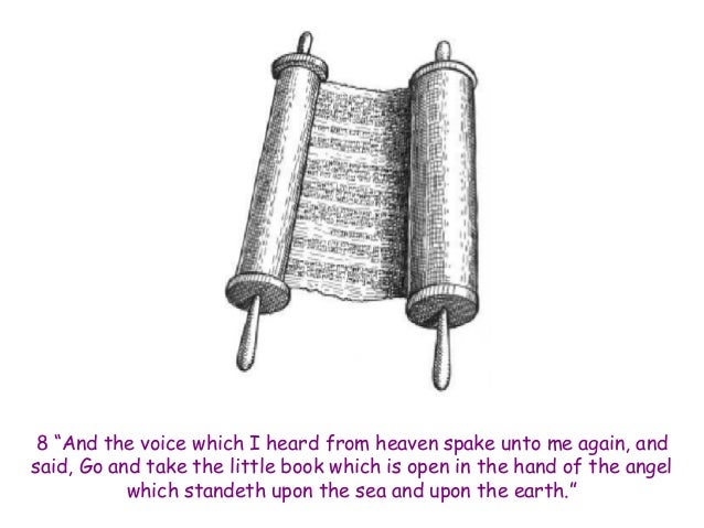 8 “And the voice which I heard from heaven spake unto me again, and said, Go and take the little book which is open in the...