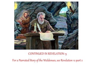 CONTINUED IN REVELATION 13 
For a Narrated Story of the Waldenses, see Revelation 12 part 2 