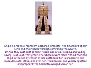 Ships in prophecy represent economic interests- the financiers of our world and their power through controlling the wealth. 
19 And they cast dust on their heads, and cried, weeping and wailing, saying, Alas, alas, that great city, wherein were made rich all that had ships in the sea by reason of her costliness! for in one hour is she made desolate. 20 Rejoice over her, thou heaven, and ye holy apostles and prophets; for God hath avenged you on her.  
