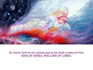16 And he hath on his vesture and on his thigh a name written, KING OF KINGS, AND LORD OF LORDS.  