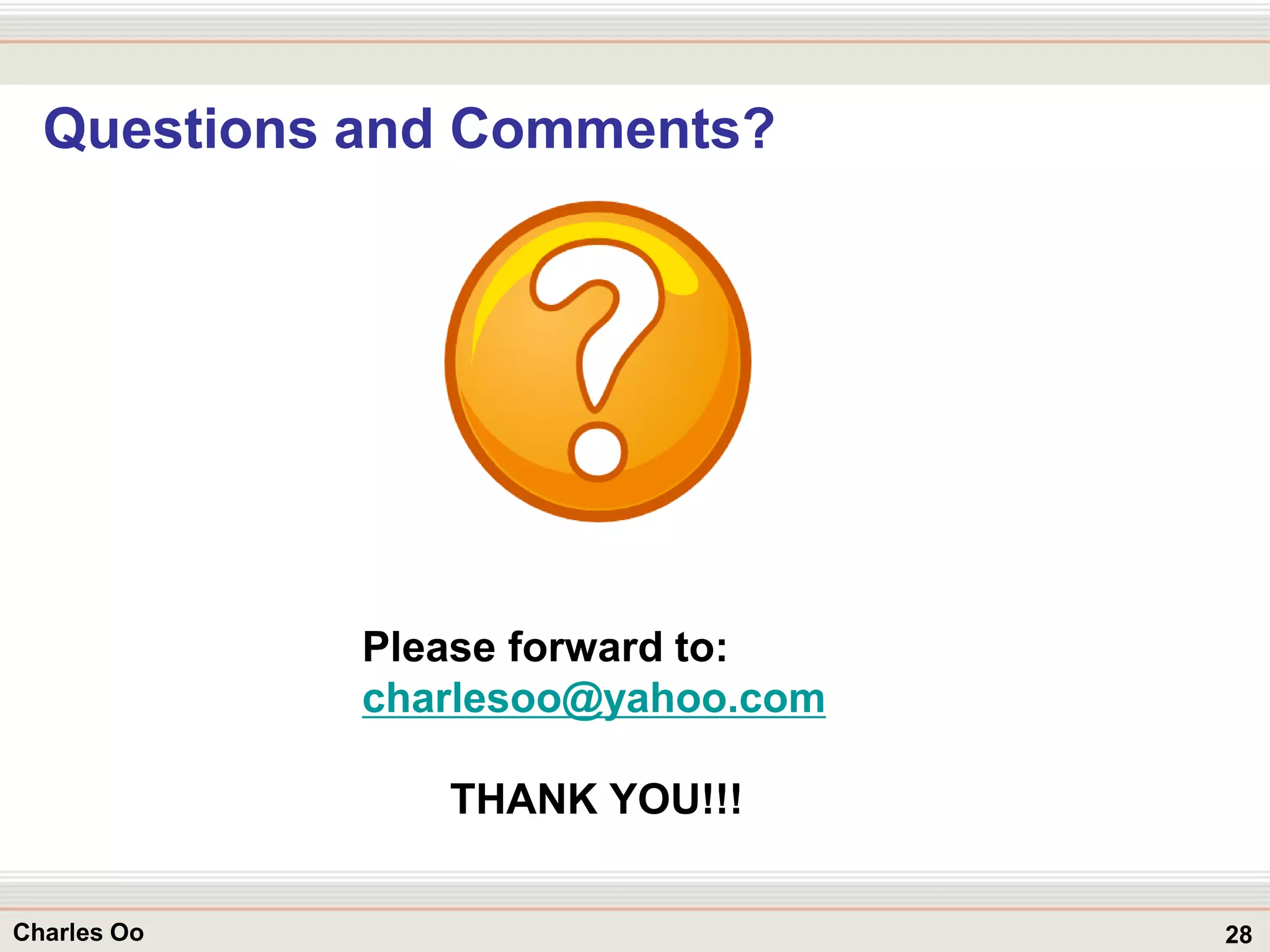 28Charles Oo
Questions and Comments?
Please forward to:
charlesoo@yahoo.com
THANK YOU!!!
 