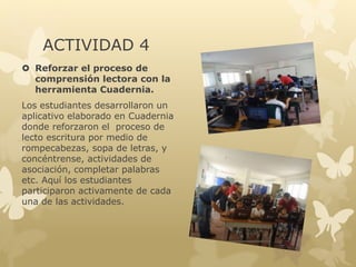 ACTIVIDAD 3
 REALIZAR LECTURA DE
CUENTOS ESCRITOS
Los estudiantes compartieron un
rato agradable con la lectura de
cuentos escritos, cada estudiante
leyó un texto diferente y luego
por medio de socialización
compartieron las historias y se
desarrolló un taller
 