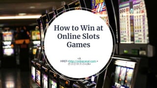 <A
HREF=http://onbacarat.com >
온라인바카라</A>
How to Win at
Online Slots
Games
 