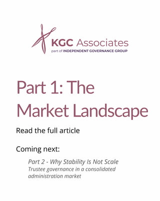 Part 1: The
Market Landscape
Read the full article
Coming next:
Part 2 - Why Stability Is Not Scale
Trustee governance in a consolidated
administration market
 
