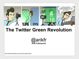 The Twitter Green Revolution @arikfr Arik Fraimovich http://www.bradcolbow.com/archive.php/?p=99 