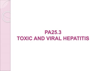 PA25.3
TOXIC AND VIRAL HEPATITIS
 