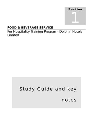 Section




FOOD & BEVERAGE SERVICE
                                        1
For Hospitality Training Program- Dolphin Hotels
Limited




       S t u d y G u i d e a n d ke y

                                  notes
 