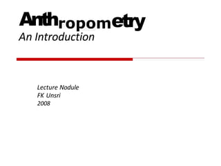 Anth
An Introduction
etry
Lecture Nodule
FK Unsri
2008
 