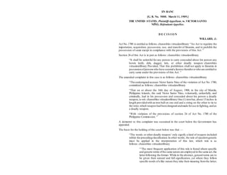 EN BANC
[G. R. No. 5000. March 11, 1909.]
THE UNITED STATES, Plaintiff-Appellant, vs. VICTOR SANTO
NIÑO, Defendant-Appellee.
D E C I S I O N
WILLARD, J.:
Act No.1780 is entitled as follows:chanrobles virtualawlibrary “An Act to regulate the
importation, acquisition, possession, use, and transfer of firearms, and to prohibit the
possession of same except in compliance with the provisions of this Act. ”
Section 26 of this Act is in part as follows: chanrobles virtualawlibrary
“It shall be unlawful for any person to carry concealed about his person any
bowie knife, dirk, dagger, kris, or other deadly weapon: chanrobles
virtualawlibrary Provided, That this prohibition shall not apply to firearms in
possessionofpersonswho have secured a license therefororwho are entitled to
carry same under the provisions of this Act. ”
The amended complaint in this case is as follows: chanrobles virtualawlibrary
“The undersigned accuses Victor Santo Nino of the violation of Act No. 1780,
committed as follows: chanrobles virtualawlibrary
“That on or about the 16th day of August, 1908, in the city of Manila,
Philippine Islands, the said Victor Santo Nino, voluntarily, unlawfully, and
criminally, had in his possession and concealed about his person a deadly
weapon,to wit: chanrobles virtualawlibrary One (1) iron bar, about 15inches in
length providedwith an iron ball on one end and a string on the other to tie to
the wrist,which weapon had been designed andmade foruse in fighting,and as
a deadly weapon.
“With violation of the provisions of section 26 of Act No. 1780 of the
Philippine Commission. ”
A demurrer to this complaint was sustained in the court below the Government has
appealed.
The basis for the holding of the court below was that —
“The words or other deadly weapon’ only signify a kind of weapon included
within the precedingclassification.In other words, the rule of ejusdemgeneris
must be applied in the interpretation of this law, which rule is as
follows: chanrobles virtualawlibrary
“‘The most frequent application of this rule is found where specific
and generic terms ofthe same nature are employed in the same act,the
latterfollowing the former. While in the abstract, general terms are to
be given their natural and full signification, yet where they follow
specific words ofa like nature they take their meaning fromthe latter,
 
