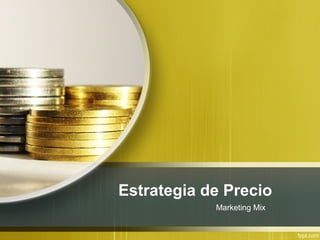 Estrategia de Precio 
Marketing Mix 
 