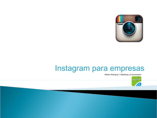 Instagram para empresas
Alberto Rodríguez // Marketing y Comunicación

 
