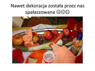 Nawet dekoracja została przez nas spałaszowana   