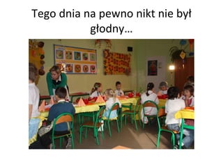 Tego dnia na pewno nikt nie był głodny… 