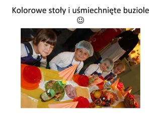 Kolorowe stoły i uśmiechnięte buziole   
