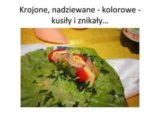 Krojone, nadziewane - kolorowe - kusiły i znikały… 